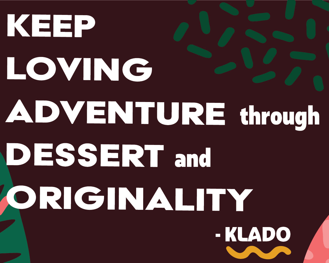 KLADO Meaning - Keep loving adventure through dessert and originality